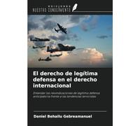 El derecho de legítima defensa en el derecho internacional: Entender las reivindicaciones de legítima defensa anticipatoria frente a las tendencias terroristas