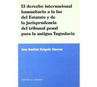 El Derecho Internacional Humanitario A La Luz De Estatuto Y La Jurisprudencia Del Tribunal Penal Para La Antigua Yugoslavia Delgado Cánovas, Juan Bautista (Auteur)