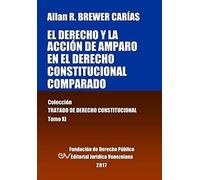 El Derecho Y La Acción De Amparo En El Derecho Constitucional Comparado. Tomo Xi. Colección Tratado De Derecho Constitucional