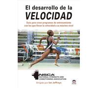 El desarrollo de la velocidad: Guía para crear programas de entrenamiento con los que llevar la velocidad a su máximo nivel