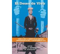 El Deseo De Vivir: Entre La Vida Y La Muerte En Los Campos De Concentración En Chile, 11 De Septiembre De 1973