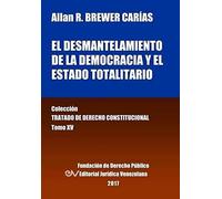 El Desmantelamiento De La Democracia Y El Estado Totalitario. Tomo Xv. Colección Tratado De Derecho Constitucional
