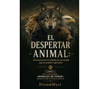 EL DESPERTAR ANIMAL: Reconecta con tu instinto en un mundo que te enseñó a ignorarlo: Colección Animales de Poder: Conecta con tu Fuerza Oculta (LIBRO 1)