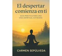 El despertar comienza en ti: Guía práctica para una vida espiritual cotidiana