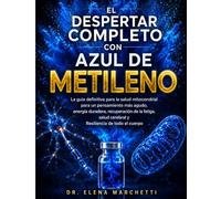 EL DESPERTAR COMPLETO CON AZUL DE METILENO: La guía definitiva para la salud mitocondrial para un pensamiento más agudo, energía duradera, ... cerebral y Resiliencia de todo el cuerpo