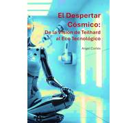 EL DESPERTAR CÓSMICO: De la visión de Teilhard al eco tecnologico y la danza unificada de la conciencia