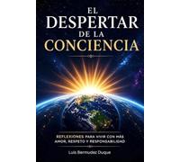 El Despertar de la Conciencia: Reflexiones para vivir con mas amor, respeto y responsabilidad