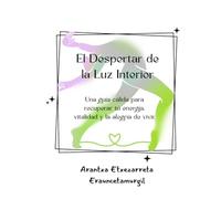 El despertar de la luz interior: Una guía cálida para recuperar tu energía, vitalidad y la alegría de vivir.