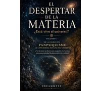 EL DESPERTAR DE LA MATERIA ¿Está vivo el universo?: Colección PANPSIQUISMO: La conciencia oculta del universo ¿Y si la mente no fuera una excepción en el cosmos? (VOLUMEN 1)