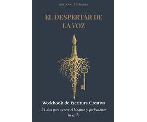 EL DESPERTAR DE LA VOZ: Workbook de Escritura Creativa: Un viaje de 21 días para vencer el bloqueo de escritor, dominar la técnica narrativa y perfeccionar tu estilo.