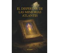 El Despertar de las Memorias Atlantes: Del esplendor de la Atlántida al eco de su caída: memorias para el alma que despierta