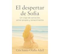 El despertar de Sofía: Un viaje de sanación, amor propio y renacimiento