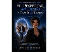 El despertar del Deseo a través del Tiempo: Saga Una Mujer más allá del Tiempo Libro IV