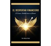 EL DESPERTAR FINANCIERO: El Camino Ineludible hacia tu Libertad