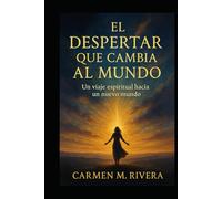 El Despertar Que Cambia El Mundo: UnViaje Espiritual Hacia Un Nuevo Mundo