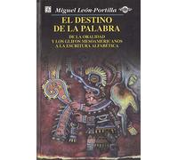 El Destino De La Palabra: De La Oralidad Y Los Codices Mesoamericanos a La Escritura Alfabetica