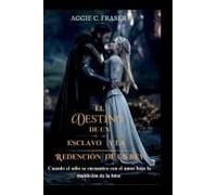 El Destino De Un Esclavo Y La Redención De Un Rey: Cuando El Odio Se Encuentra Con El Amor Bajo La Maldición De La Luna (Spanish Edition)