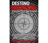 El destino desclasificado: tu futuro está por llegar, ¡no te asustes!: una guía detallada de alguien que a lo largo de 30 años ha trabajado en una universidad pública defendiendo a los estudiantes de