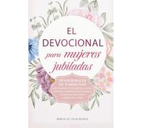 El devocional para mujeres jubiladas: Devocionales de 5-minutos para encontrar tu propósito, sentirte realizada y fortalecer tus relaciones al comenzar este nuevo capítulo de tu vida
