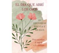 EL DIA QUE ABRÍ LOS OJOS: 20 relatos cortos inspiradores para adultos y Mandalas para meditar y colorear.: 20 historias breves y reales para encontrar el sentido a lo cotidiano
