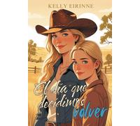 El día que decidimos volver: Romance cowboy, pueblo pequeño, segunda oportunidad