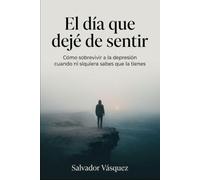El día que deje de sentir: Como sobrevivir a la depresión cuando ni siquiera sabes de la tienes
