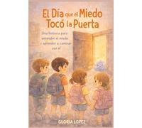 El Día que el Miedo Tocó la Puerta: Una historia para entender el miedo y aprender a caminar con él