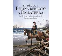 El día que España derrotó a Inglaterra: Blas de Lezo y la heroica defensa de Cartagena de Indias