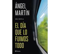 El día que lo fuimos todo Una novela - Martin Angel - Editorial Planeta - ebook (ePub) - Livre