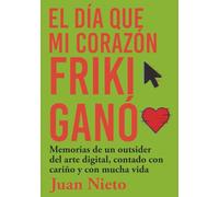 El día que mi corazón friki ganó: Memorias de un outsider del arte digital, contado con cariño y con mucha vida
