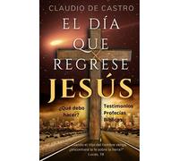 El Día Que Regrese Jesús (Libro Católico) Profecías Bíblicas Testimonios: ¿Qué Debo Hacer? (Libros Católicos En Español)