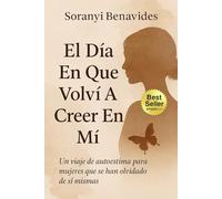 El Día que Volví a Creer en Mi: Un Viaje de Autoestima para Mujeres que se han Olvidado de si Misma