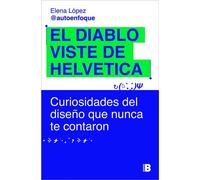 El diablo viste de Helvetica Curiosidades del diseño que nunca te contaron - Elena Lopez - EDICIONES B - ebook (ePub) - Livre