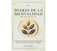 El Diario de la Mentalidad de Abundancia: 90 Días de Afirmaciones Positivas para Atraer Riqueza y Éxito