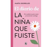 El diario de la niña que fuiste / Diary of the Girl You Once Were: Un cuaderno para sanar y reconectar contigo