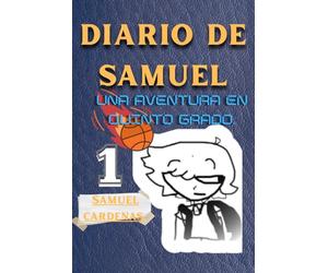 El diario de Samuel: Aventuras, misterios y amistad en la vida de un niño de 11 años en quinto grado
