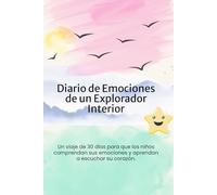 El Diario de un Explorador Interior: Un viaje de 30 días para que los niños descubran sus emociones y aprendan a escuchar su corazón.