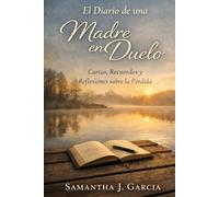 El Diario de una Madre en Duelo: Cartas, Recuerdos y Reflexiones sobre la Pérdida