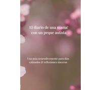 El diario de una mama' con un peque autista: Una guia neurodivergente para días calmados & reflexiones sinceras