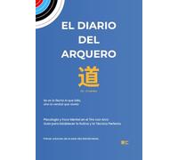 El Diario del Arquero: Psicología y Foco Mental en el Tiro con Arco. Guía para Establecer la Rutina y la Técnica Perfecta.