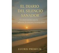 El Diario del Silencio Sanador: Un diario íntimo para la reflexión, la curación y la tranquilidad
