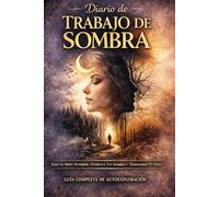 El Diario del Trabajo de Sombras: Guía Completa de Sanación Emocional Profunda para Integrar Tu Yo Oculto: 75+ Preguntas Guiadas Basadas en Carl Jung ... Limitantes y Liberar Tu Auténtico Potencial