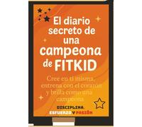 El Diario Secreto de una Campeona FitKid: CREE EN TI MISMA, ENTRENA CON EL CORAZÓN Y BRILLA COMO UNA CAMPEONA.