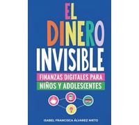 El dinero invisible. Finanzas digitales para niños y adolescentes: el libro definitivo para que tus hijos aprendan sobre el dinero que no se ve, el ... online. Más guía práctica para padres.