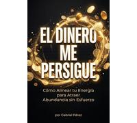 “El Dinero Me Persigue: Cómo Alinear tu Energía para Atraer Abundancia sin Esfuerzo”
