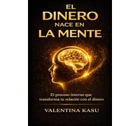 EL DINERO NACE EN LA MENTE: El proceso interno que transforma tu relación con el dinero