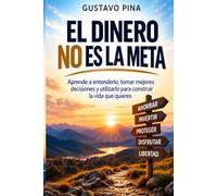 EL DINERO NO ES LA META: Aprende a entenderlo, tomar mejores decisiones y utilizarlo para construir la vida que quieres.