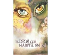 El Dios que habita en mí: Una obra de honestidad y valentía (Spanish Edition)