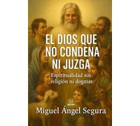 El Dios que no condena ni juzga: Espiritualidad sin religión ni dogmas
