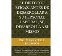 EL DIRECTOR EFICAZ, ANTES DE DESARROLLAR A SU PERSONAL LABORAL, SE DESARROLLA A SÍ MISMO: El director forma a su demás liderazgo gerencial, para que a ... su equipo laboral de áreas de la empresa.